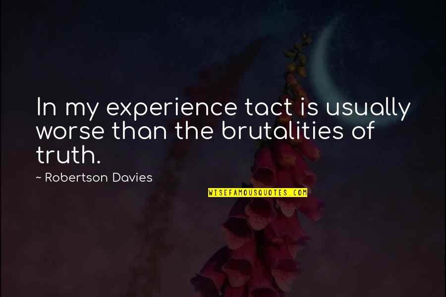 Experience Of Truth Quotes By Robertson Davies: In my experience tact is usually worse than