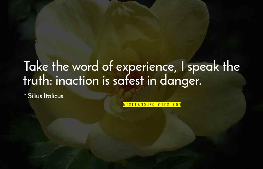 Experience Of Truth Quotes By Silius Italicus: Take the word of experience, I speak the
