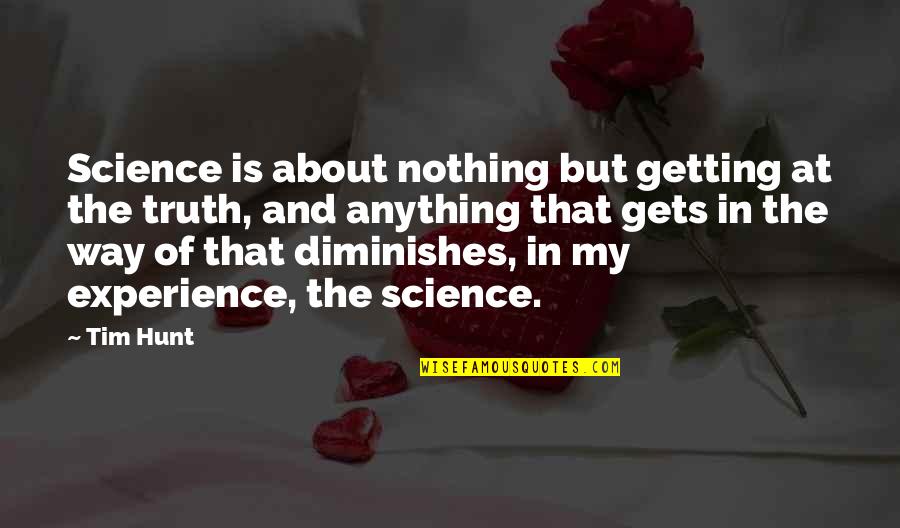 Experience Of Truth Quotes By Tim Hunt: Science is about nothing but getting at the