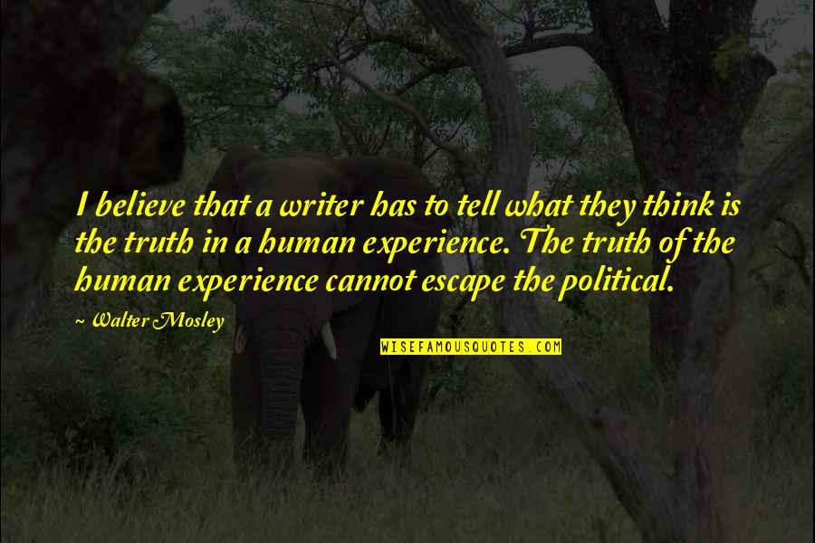 Experience Of Truth Quotes By Walter Mosley: I believe that a writer has to tell
