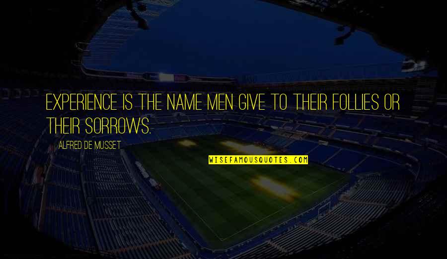 Experience Or Quotes By Alfred De Musset: Experience is the name men give to their Experience Or Quotes By Alfred De Musset: Experience is the name men give to their