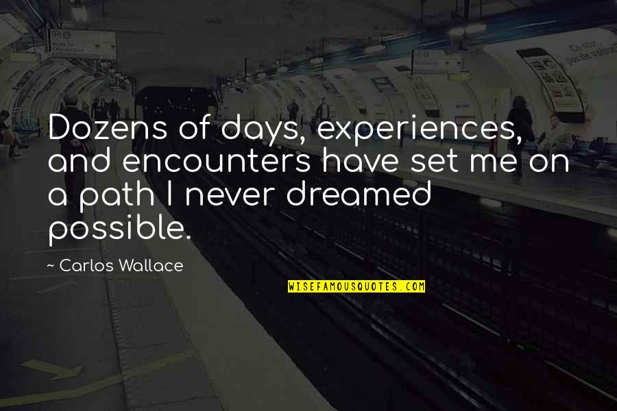 Experience Over Money Quotes By Carlos Wallace: Dozens of days, experiences, and encounters have set