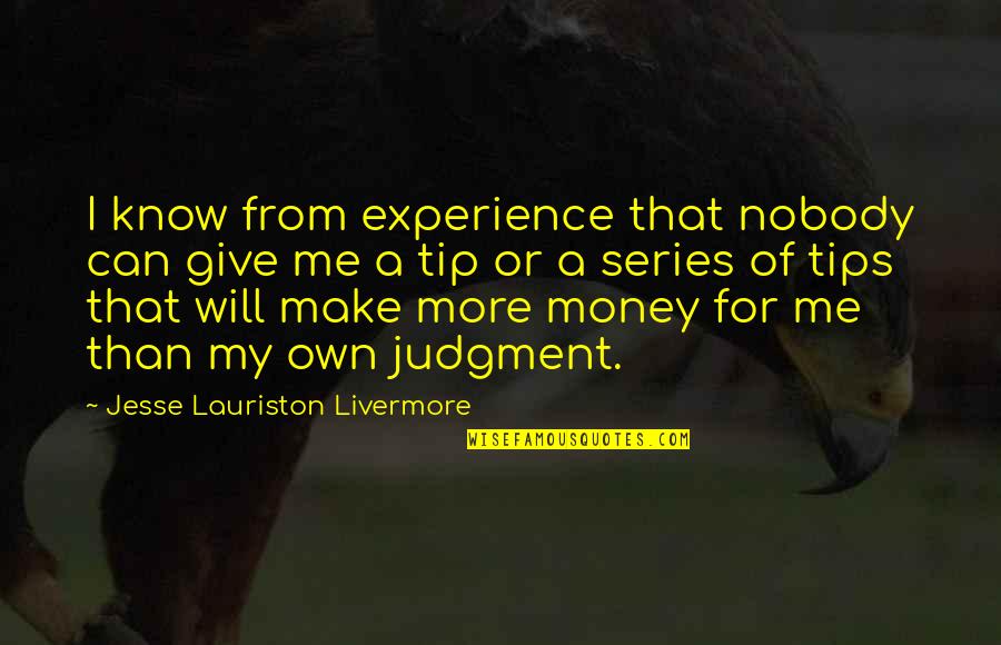 Experience Over Money Quotes By Jesse Lauriston Livermore: I know from experience that nobody can give