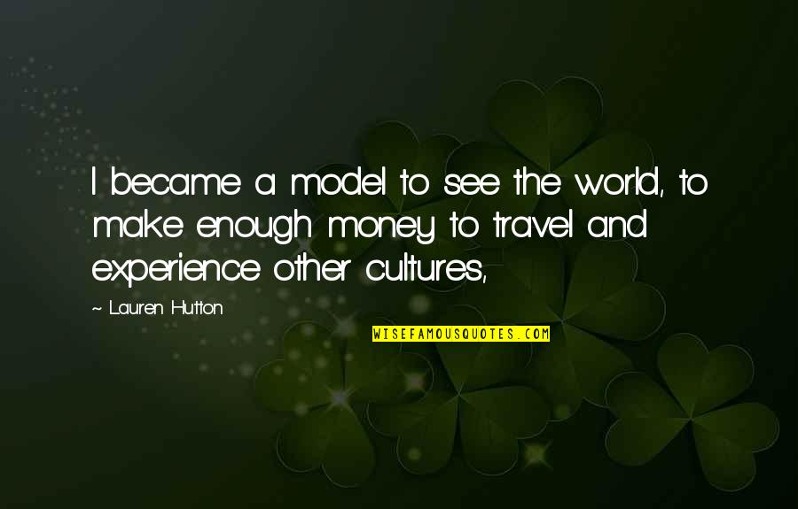 Experience Over Money Quotes By Lauren Hutton: I became a model to see the world,