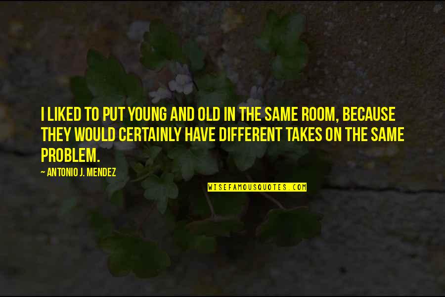 Experience Over Youth Quotes By Antonio J. Mendez: I liked to put young and old in