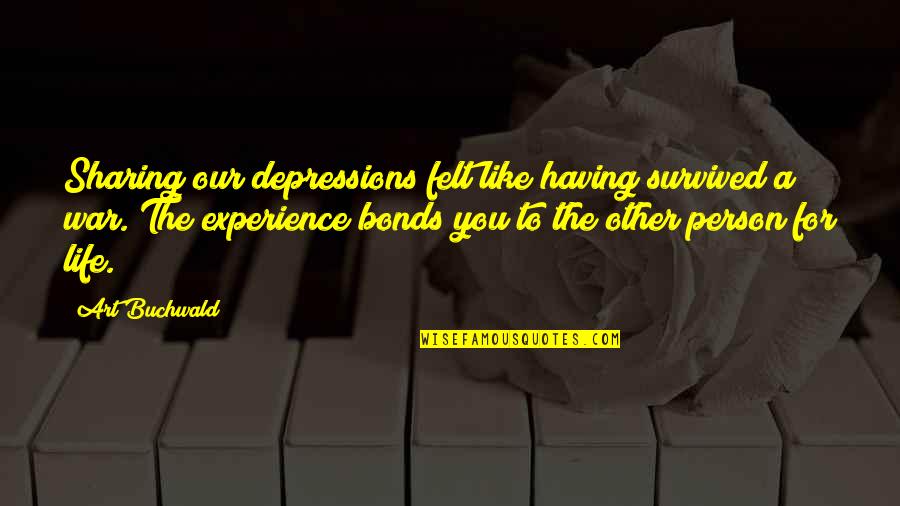 Experience Person Quotes By Art Buchwald: Sharing our depressions felt like having survived a Experience Person Quotes By Art Buchwald: Sharing our depressions felt like having survived a