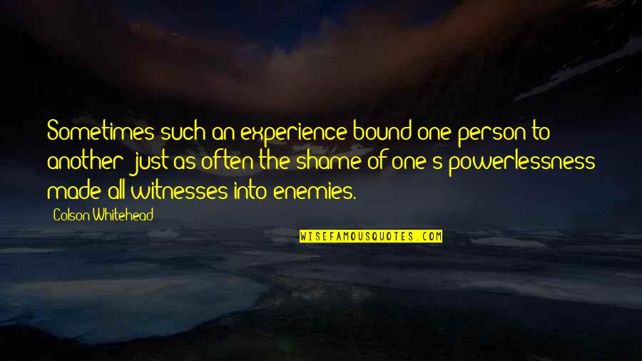 Experience Person Quotes By Colson Whitehead: Sometimes such an experience bound one person to Experience Person Quotes By Colson Whitehead: Sometimes such an experience bound one person to