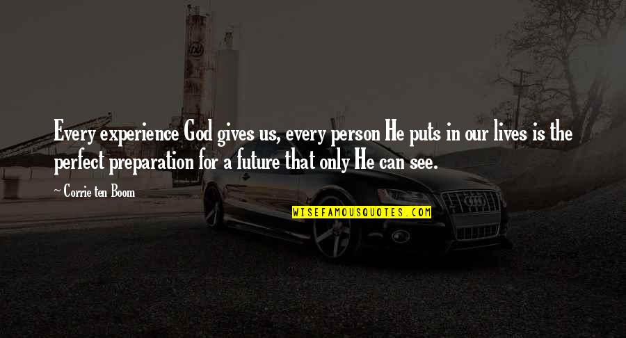 Experience Person Quotes By Corrie Ten Boom: Every experience God gives us, every person He Experience Person Quotes By Corrie Ten Boom: Every experience God gives us, every person He