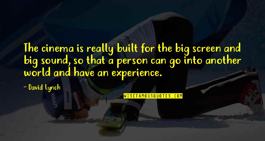 Experience Person Quotes By David Lynch: The cinema is really built for the big Experience Person Quotes By David Lynch: The cinema is really built for the big