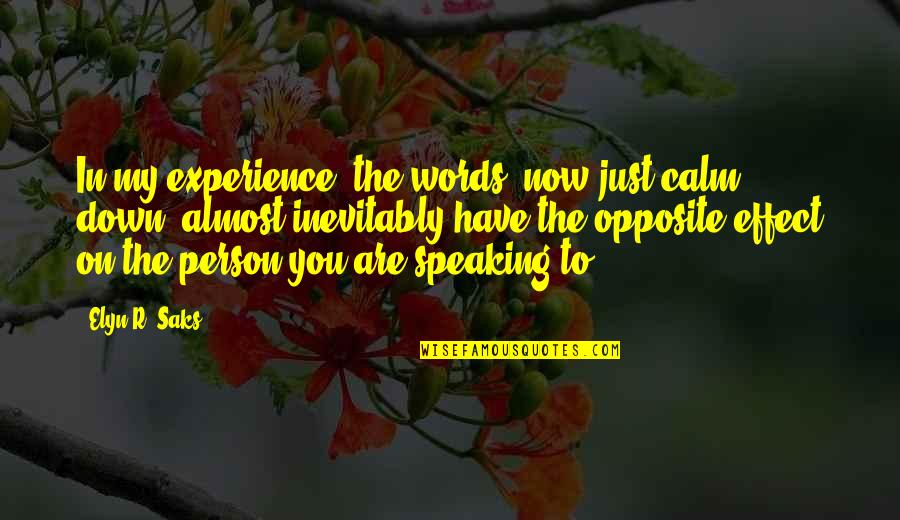 Experience Person Quotes By Elyn R. Saks: In my experience, the words "now just calm Experience Person Quotes By Elyn R. Saks: In my experience, the words "now just calm