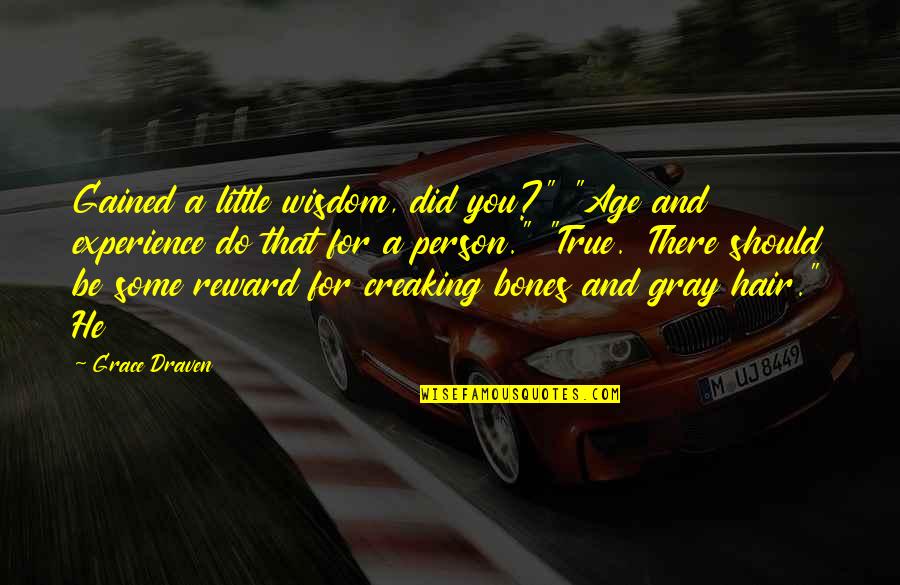 Experience Person Quotes By Grace Draven: Gained a little wisdom, did you?" "Age and Experience Person Quotes By Grace Draven: Gained a little wisdom, did you?" "Age and