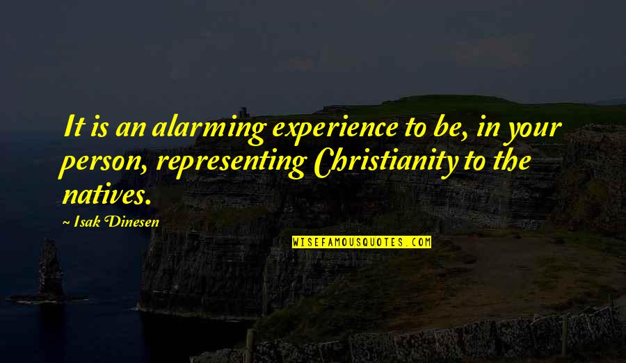 Experience Person Quotes By Isak Dinesen: It is an alarming experience to be, in Experience Person Quotes By Isak Dinesen: It is an alarming experience to be, in