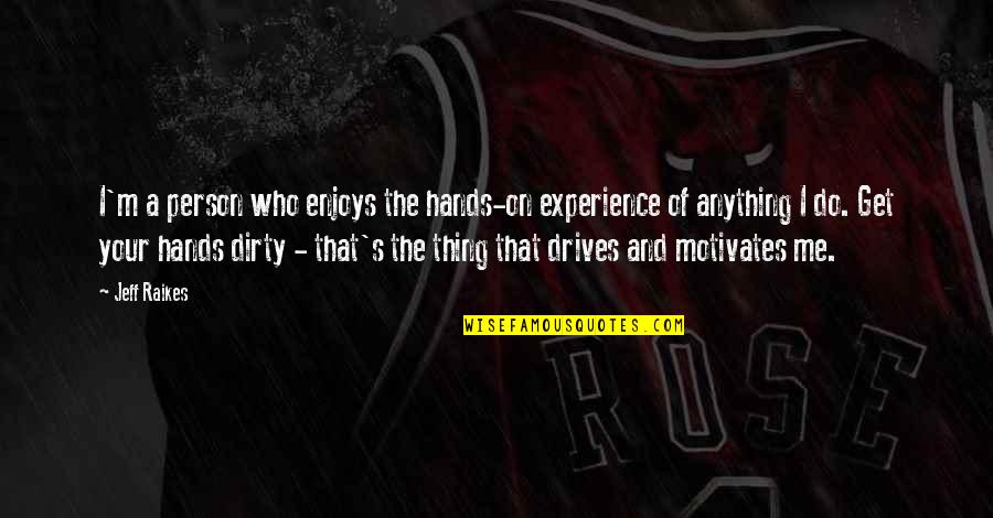 Experience Person Quotes By Jeff Raikes: I'm a person who enjoys the hands-on experience Experience Person Quotes By Jeff Raikes: I'm a person who enjoys the hands-on experience