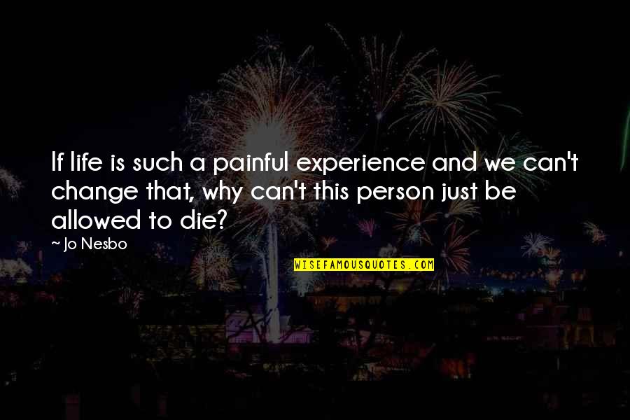 Experience Person Quotes By Jo Nesbo: If life is such a painful experience and Experience Person Quotes By Jo Nesbo: If life is such a painful experience and