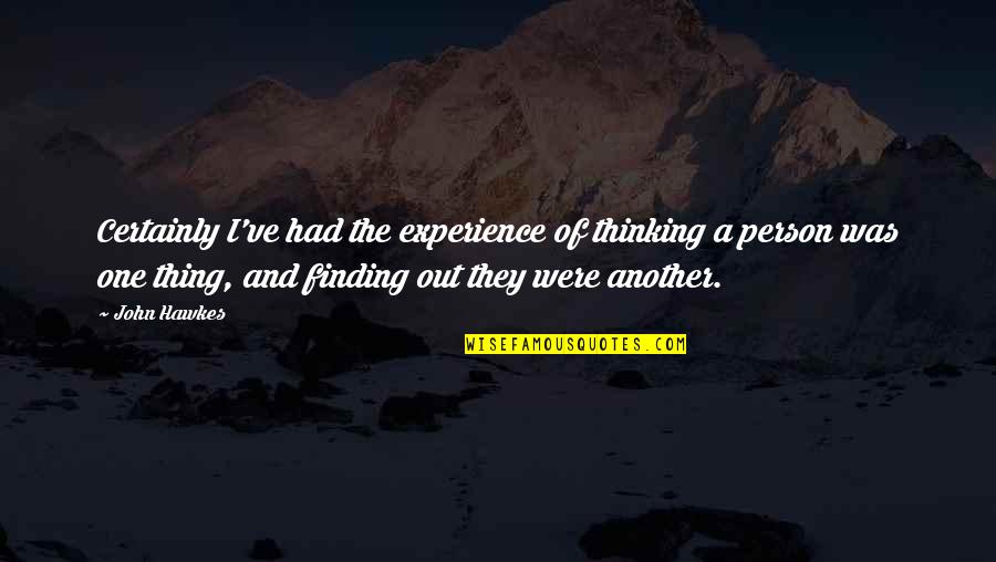 Experience Person Quotes By John Hawkes: Certainly I've had the experience of thinking a Experience Person Quotes By John Hawkes: Certainly I've had the experience of thinking a