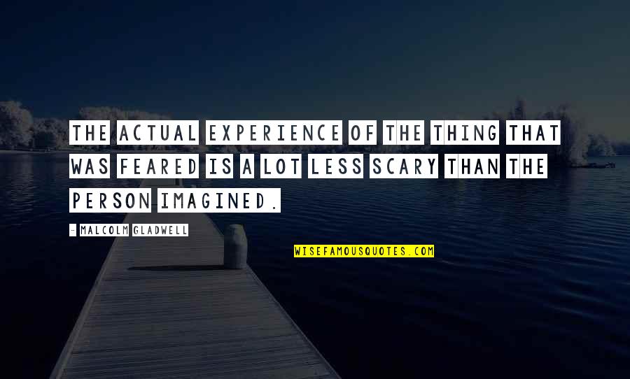 Experience Person Quotes By Malcolm Gladwell: The actual experience of the thing that was Experience Person Quotes By Malcolm Gladwell: The actual experience of the thing that was