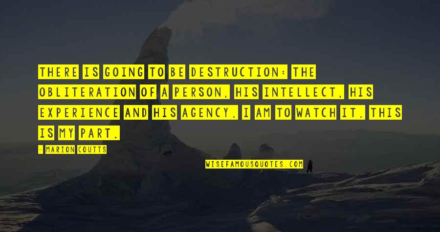 Experience Person Quotes By Marion Coutts: There is going to be destruction: the obliteration Experience Person Quotes By Marion Coutts: There is going to be destruction: the obliteration