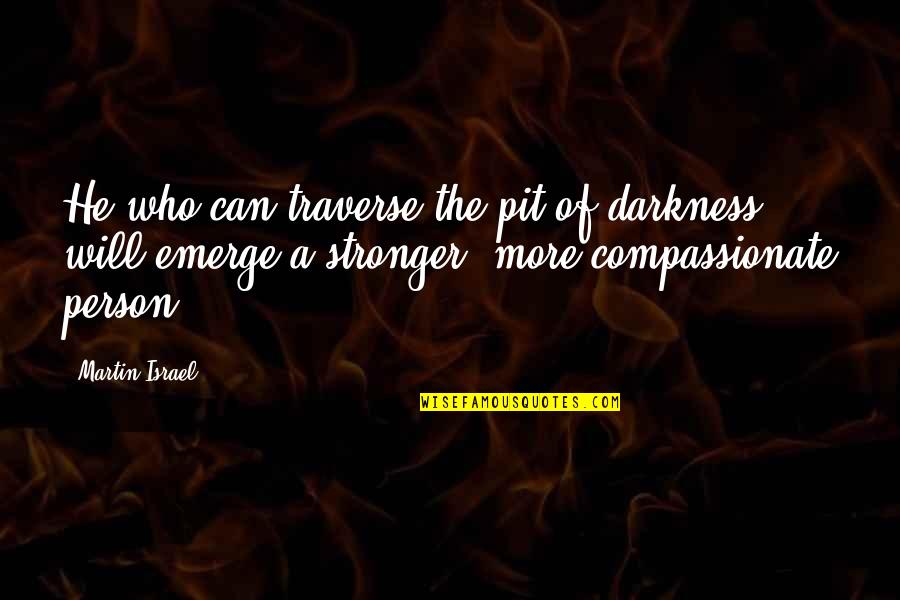 Experience Person Quotes By Martin Israel: He who can traverse the pit of darkness Experience Person Quotes By Martin Israel: He who can traverse the pit of darkness