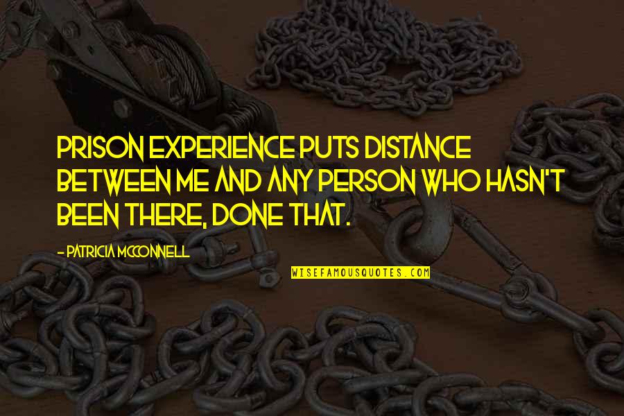 Experience Person Quotes By Patricia McConnell: Prison experience puts distance between me and any Experience Person Quotes By Patricia McConnell: Prison experience puts distance between me and any