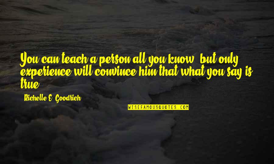 Experience Person Quotes By Richelle E. Goodrich: You can teach a person all you know, Experience Person Quotes By Richelle E. Goodrich: You can teach a person all you know,