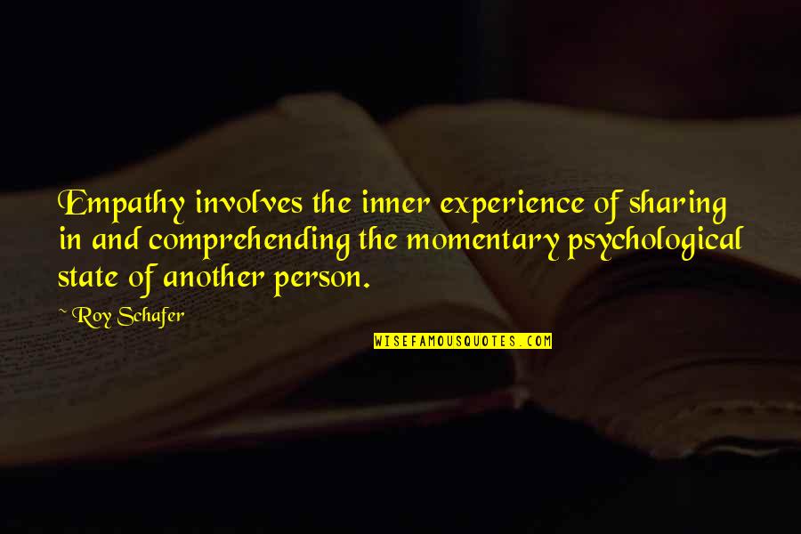 Experience Person Quotes By Roy Schafer: Empathy involves the inner experience of sharing in Experience Person Quotes By Roy Schafer: Empathy involves the inner experience of sharing in