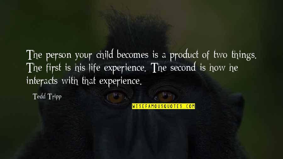 Experience Person Quotes By Tedd Tripp: The person your child becomes is a product Experience Person Quotes By Tedd Tripp: The person your child becomes is a product