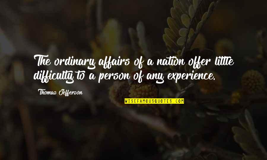 Experience Person Quotes By Thomas Jefferson: The ordinary affairs of a nation offer little Experience Person Quotes By Thomas Jefferson: The ordinary affairs of a nation offer little