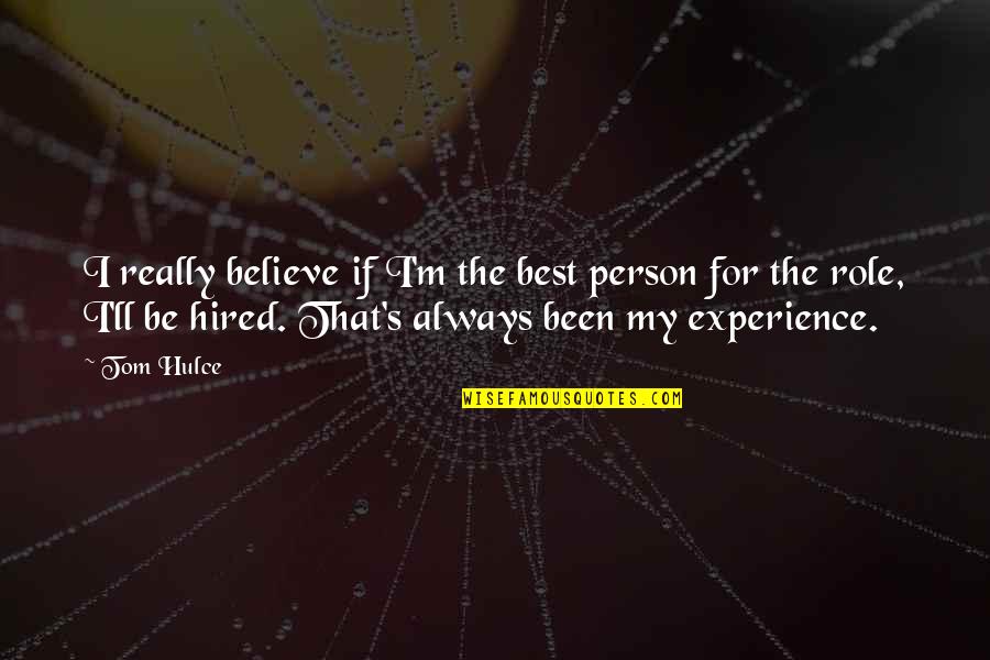 Experience Person Quotes By Tom Hulce: I really believe if I'm the best person Experience Person Quotes By Tom Hulce: I really believe if I'm the best person