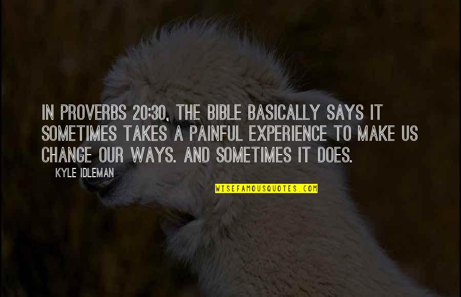 Experience Proverbs Quotes By Kyle Idleman: In Proverbs 20:30, the Bible basically says it