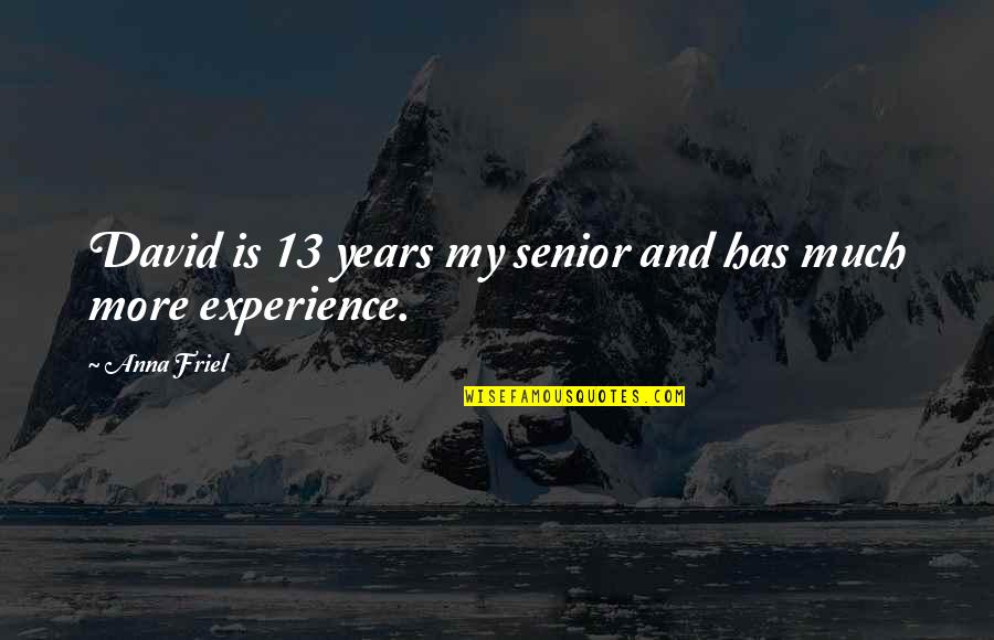 Experience Quotes By Anna Friel: David is 13 years my senior and has