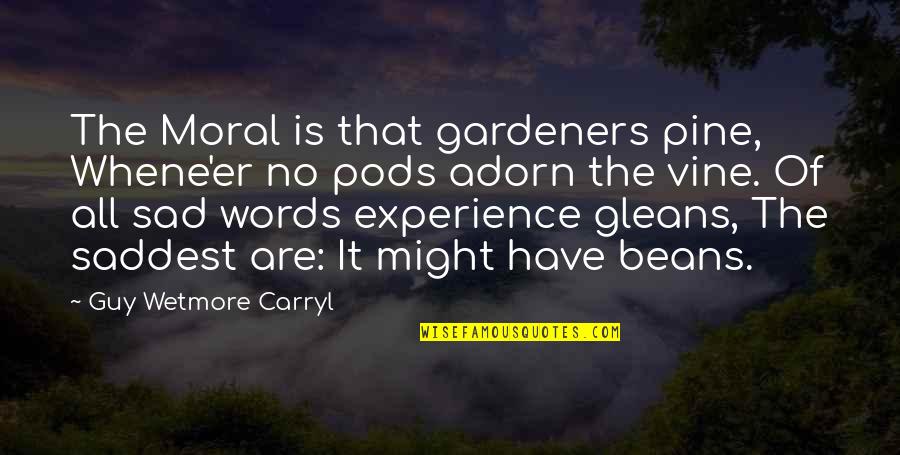 Experience Quotes By Guy Wetmore Carryl: The Moral is that gardeners pine, Whene'er no