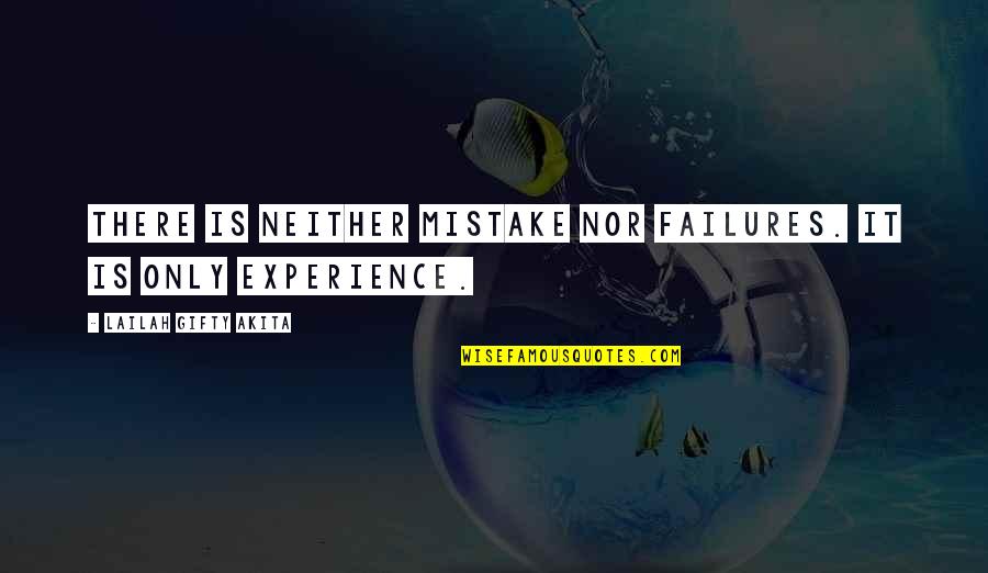 Experience Quotes By Lailah Gifty Akita: There is neither mistake nor failures. It is