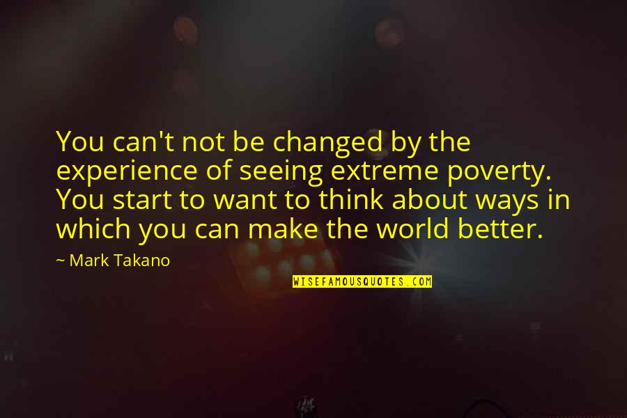 Experience That Changed Quotes By Mark Takano: You can't not be changed by the experience