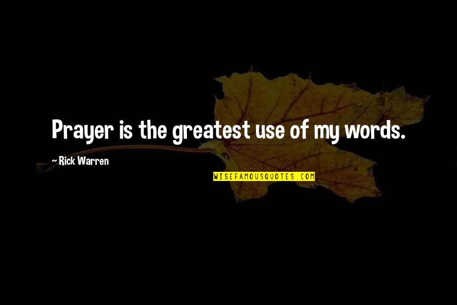 Experience That Changed Quotes By Rick Warren: Prayer is the greatest use of my words.