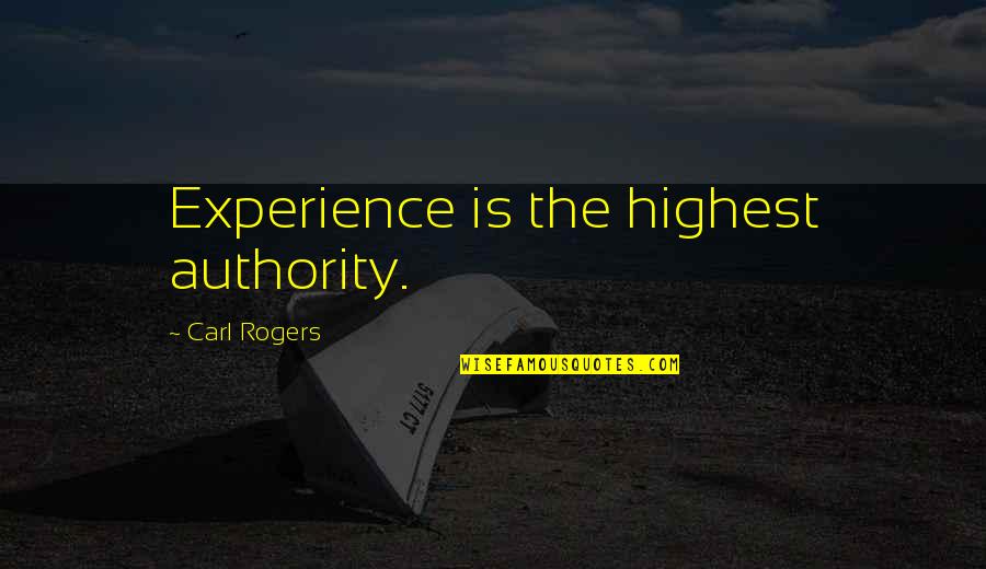 Experience The Quotes By Carl Rogers: Experience is the highest authority.