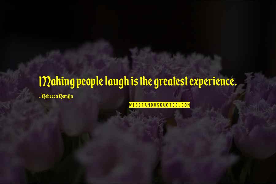 Experience The Quotes By Rebecca Romijn: Making people laugh is the greatest experience.