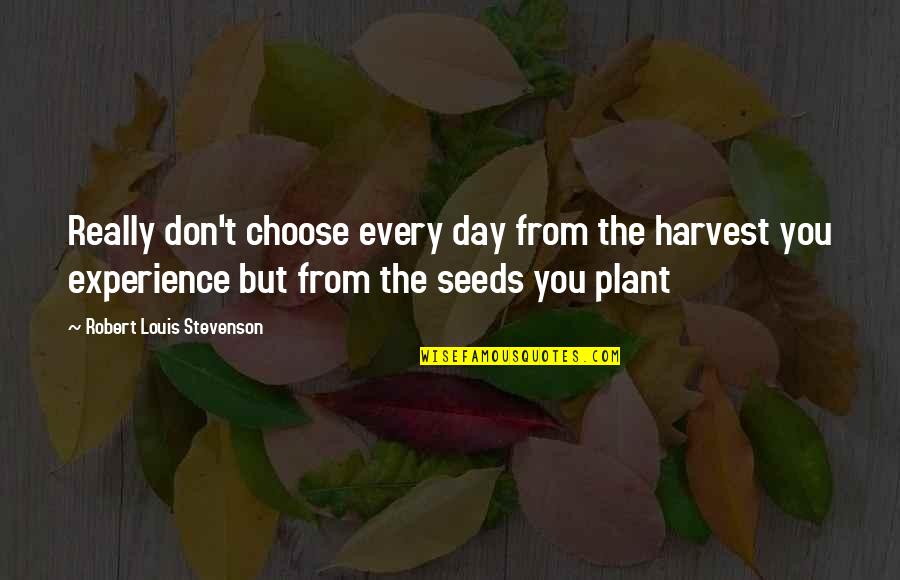 Experience The Quotes By Robert Louis Stevenson: Really don't choose every day from the harvest