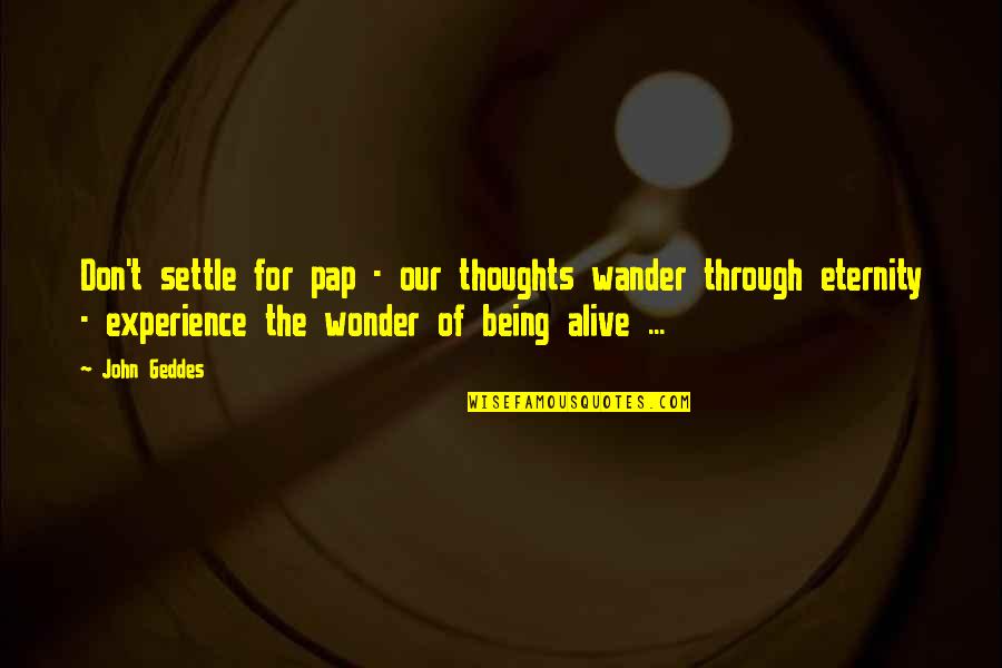 Experience The Wonder Quotes By John Geddes: Don't settle for pap - our thoughts wander