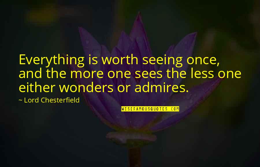 Experience The Wonder Quotes By Lord Chesterfield: Everything is worth seeing once, and the more