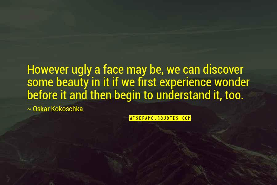 Experience The Wonder Quotes By Oskar Kokoschka: However ugly a face may be, we can