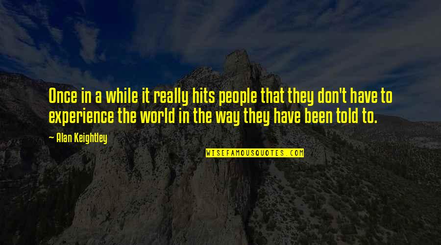 Experience The World Quotes By Alan Keightley: Once in a while it really hits people Experience The World Quotes By Alan Keightley: Once in a while it really hits people
