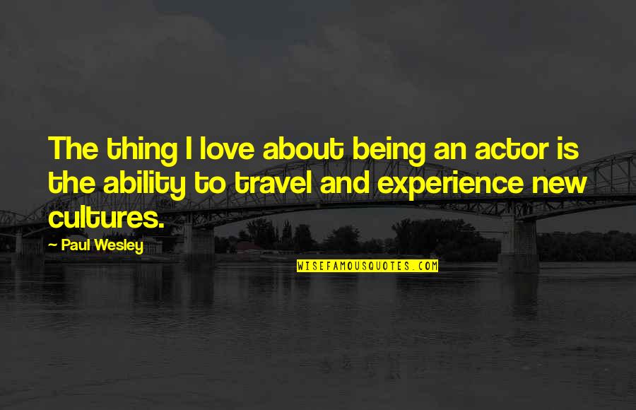 Experience Travel Quotes By Paul Wesley: The thing I love about being an actor