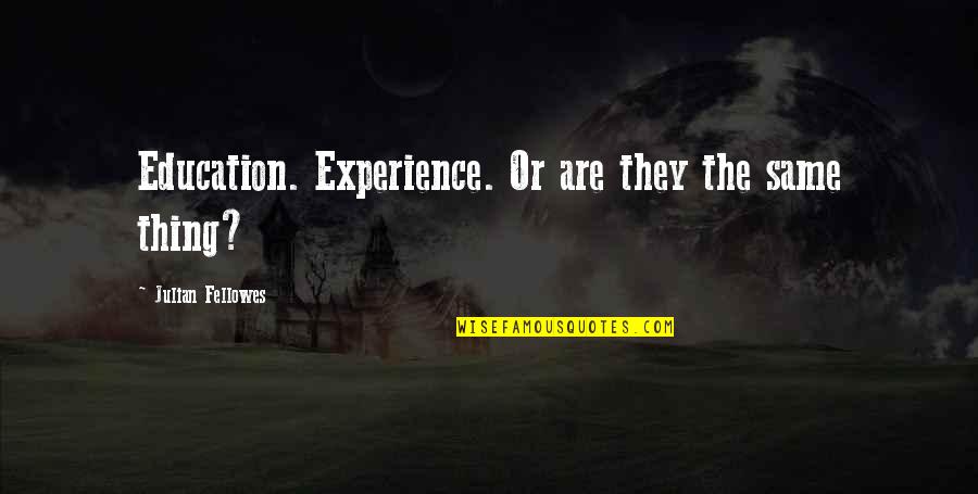 Experience Versus Education Quotes By Julian Fellowes: Education. Experience. Or are they the same thing?