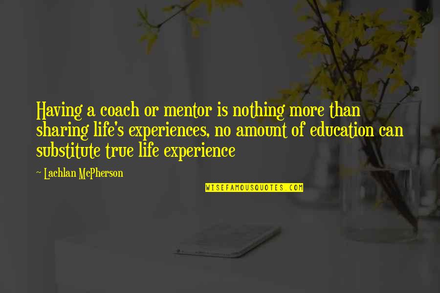 Experience Versus Education Quotes By Lachlan McPherson: Having a coach or mentor is nothing more