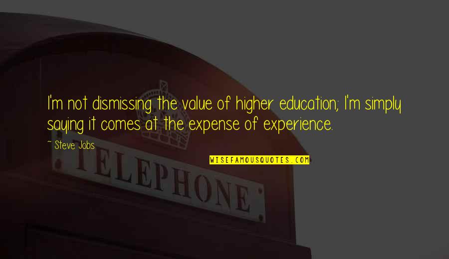 Experience Versus Education Quotes By Steve Jobs: I'm not dismissing the value of higher education;