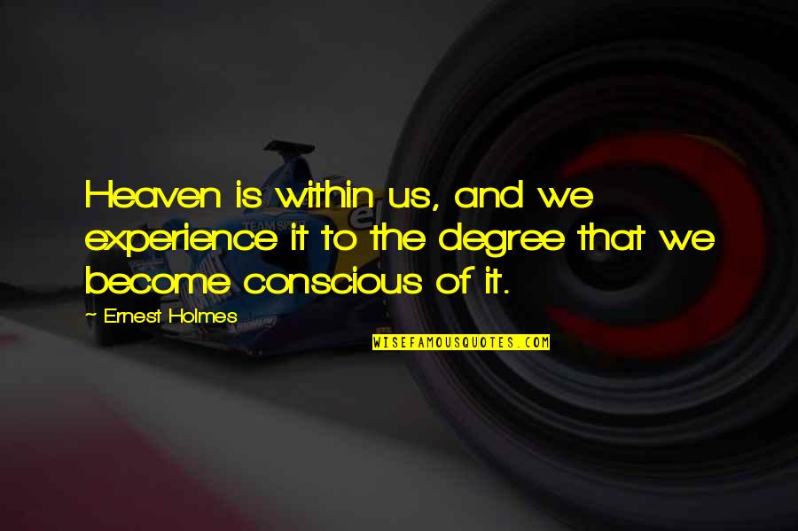 Experience Vs Degree Quotes By Ernest Holmes: Heaven is within us, and we experience it Experience Vs Degree Quotes By Ernest Holmes: Heaven is within us, and we experience it