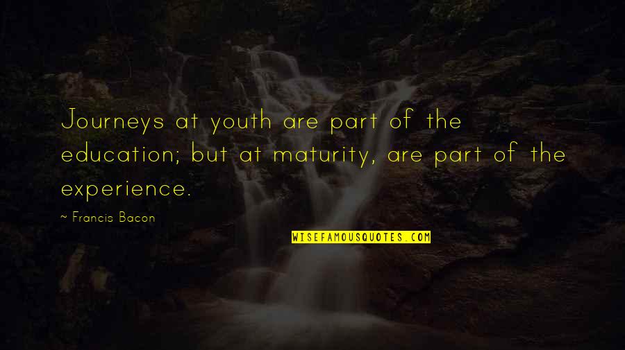 Experience Vs Youth Quotes By Francis Bacon: Journeys at youth are part of the education;
