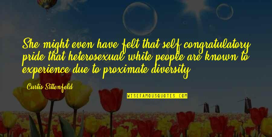 Experience With Diversity Quotes By Curtis Sittenfeld: She might even have felt that self-congratulatory pride