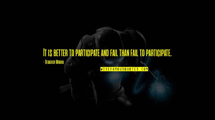 Experience With Diversity Quotes By Debasish Mridha: It is better to participate and fail than