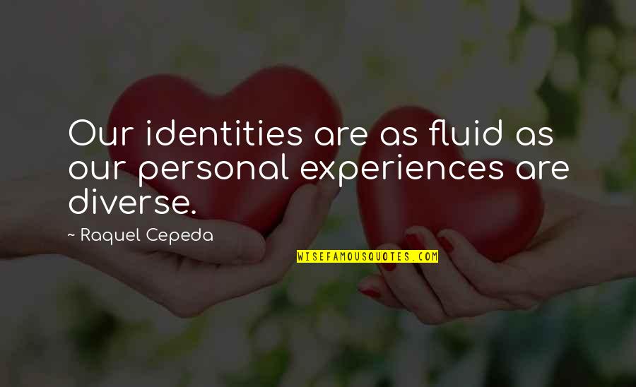 Experience With Diversity Quotes By Raquel Cepeda: Our identities are as fluid as our personal